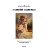 Istenf&eacute;lő ateizmus - Ujhelyi S&aacute;ndor