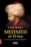 Mehmed Al Ii-Lea, Cuceritorul Constantinopolului, John Freely - Editura Corint