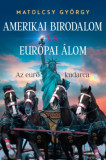 Amerikai Birodalom vs. Eur&oacute;pai &Aacute;lom - Az eur&oacute; kudarca - Matolcsy Gy&ouml;rgy