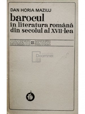 Dan Horia Mazilu - Barocul in literatura romana din secolul al XVII-lea (editia 1976) foto