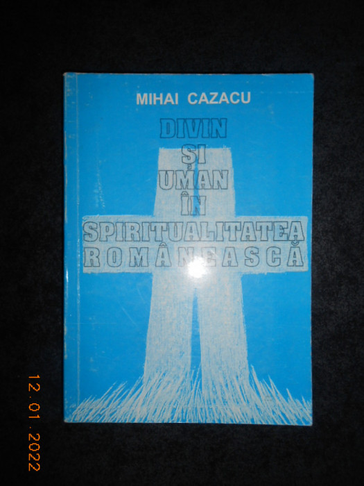 MIHAI CAZACU - DIVIN SI UMAN IN SPIRITUALITATEA ROMANEASCA