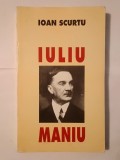 Ioan Scurtu - Iuliu Maniu: activitatea politică