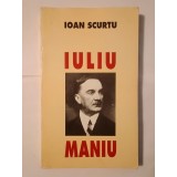 Ioan Scurtu - Iuliu Maniu: activitatea politică