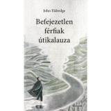 Befejezetlen f&eacute;rfiak &uacute;tikalauza - John Eldredge