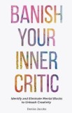 Banish Your Inner Critic: Identify and Eliminate Mental Blocks to Unleash Creativity