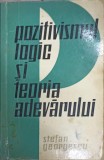 Pozitivismul Logic si Teoria Adevarului - Stefan Georgescu, 1964, Filosofie, Editura Politica, Romana