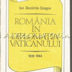 Romania In Diplomatia Vaticanului 1939-1944 - Ion Dumitriu-Snagov
