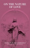 On the Nature of Love: Ficino on Plato&#039;s Symposium