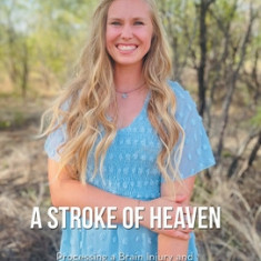 A Stroke of Heaven: Processing a Brain Injury and the Events Thereafter Through a Spiritual Lens