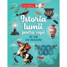 Istoria lumii pentru copii in 100 de imagini
