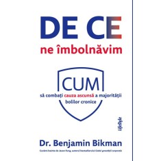 De ce ne imbolnavim. Cum sa combati cauza ascunsa a majoritatii bolilor cronice - Benjamin Bikman