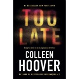 TOO LATE: Este prea tarziu ca ea sa-si gaseasca fericirea? - Colleen Hoover