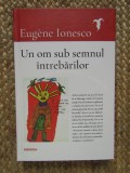 Eugene Ionesco - Un om sub semnul intrebarilor