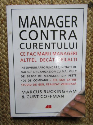 Manager contra curentului. Ce fac marii manageri, altfel decat ceilalti &amp;ndash; Marcus Buckingham, Curt Coffman foto