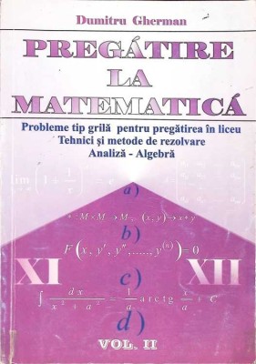 PREGATIRE LA MATEMATICA. PROBLEME TIP GRILA PENTRU PREGATIREA IN LICEU. TEHNICI SI METODE DE REZOLVARE VOL.-272381 foto