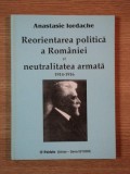 REORIENTAREA POLITICA A ROMANIEI SI NEUTRALITATEA ARMATA de ANASTASIE IORDACHE , 1998