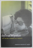 SYLVIA WYNTER , ON BEING HUMAN AS PRAXIS , editor KATHERINE McKITTRICK , 2015