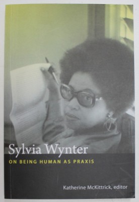 SYLVIA WYNTER , ON BEING HUMAN AS PRAXIS , editor KATHERINE McKITTRICK , 2015 foto