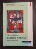 PLURALITATEA METAFIZICII MEDIEVALE - ISTORIE SI STRUCTURI - BOGDAN TATARU-CAZABAN