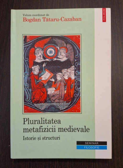 PLURALITATEA METAFIZICII MEDIEVALE - ISTORIE SI STRUCTURI - BOGDAN TATARU-CAZABAN