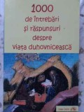 1000 DE INTREBARI SI RASPUNSURI DESPRE VIATA DUHOVNICEASCA-COLECTIV-173019