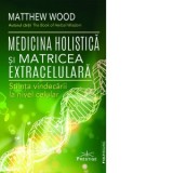Medicina Holistica si Matricea Extracelulara. Stiinta vindecarii la nivel celular - Matthew Wood