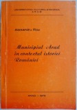 Municipiul Arad in contextul istoriei Romaniei &ndash; Alexandru Roz (cu dedicatie)