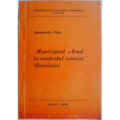 Municipiul Arad in contextul istoriei Romaniei &ndash; Alexandru Roz (cu dedicatie)
