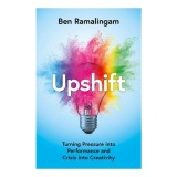 Upshift: Turning Pressure Into Performance &amp; Crisis Into Creativity