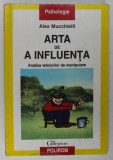 ARTA DE A INFLUENTA , ANALIZA TEHNICILOR DE MANIPULARE de ALEX MUCCHIELLI , 2002