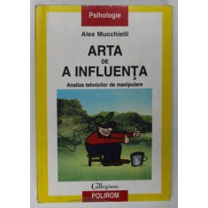 ARTA DE A INFLUENTA , ANALIZA TEHNICILOR DE MANIPULARE de ALEX MUCCHIELLI , 2002