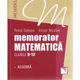 Memorator Matematica - Clasele 9-12 - Algebra, Petre Simion, Victor Nicolae - Editura Niculescu