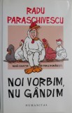 Noi vorbim, nu gandim. Noua colectie de perle romanesti &ndash; Radu Paraschivescu