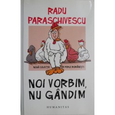 Noi vorbim, nu gandim. Noua colectie de perle romanesti &ndash; Radu Paraschivescu