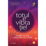 Totul e vibratie! Iubirea de sine, cheia unei vieti bune, Vex King