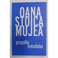 GRESELILE TRECUTULUI de OANA STOICA MUJEA , 2021