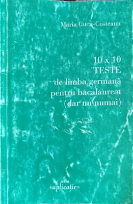 10 x 10 TESTE DE LIMBA GERMANA PENTRU BACALAUREAT (DAR NU NUMAI)-MARIA CUCU COSTEANU foto