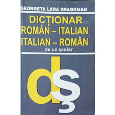 DICTIONAR ROMAN-ITALIAN. ITALIAN-ROMAN DE UZ SCOLAR-GEORGETA LARA DRAGOMAN