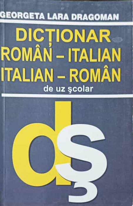 DICTIONAR ROMAN-ITALIAN. ITALIAN-ROMAN DE UZ SCOLAR-GEORGETA LARA DRAGOMAN-241813