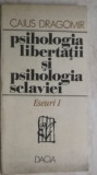 Caius Dragomir - Psihologia libertatii si psihologia sclaviei, 1992, Dacia
