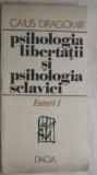 Caius Dragomir - Psihologia libertatii si psihologia sclaviei, 1992, Dacia