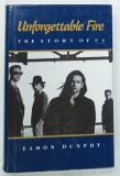 UNFORGETTABLE FIRE , THE STORY OF U2 by EAMON DUNPHY , 1987 * TEXT IN LIMBA ENGLEZA
