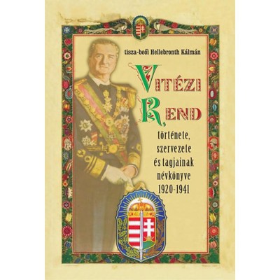Vit&amp;eacute;zi Rend t&amp;ouml;rt&amp;eacute;nete, szervezete &amp;eacute;s tagjainak n&amp;eacute;vk&amp;ouml;nyve 1920-1941 - tisza-beői Hellebronth K&amp;aacute;lm&amp;aacute;n foto