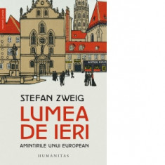 Lumea de ieri. Amintirile unui european - Stefan Zweig, Ion Nastasia