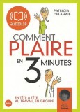 Comment plaire en trois minutes - En t&ecirc;te-&agrave;-t&ecirc;te, au travail, en groupe, CD audio | Patricia Delahaie