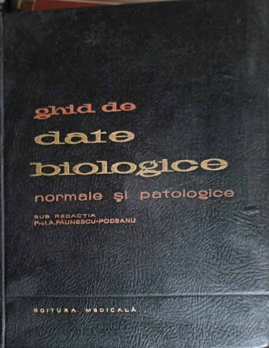 GHID DE DATE BIOLOGICE NORMALE SI PATOLOGICE-SUB REDACTIA A. PAUNESCU-PODEANU-255466