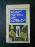 W. SOMERSET MAUGHAM - PORTRETUL UNUI GENTLEMAN
