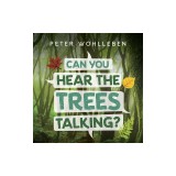 Can You Hear the Trees Talking?: Discovering the Hidden Life of the Forest
