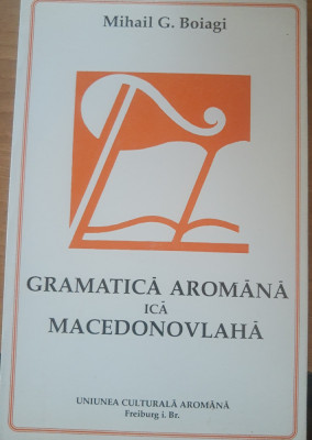 Gramatica arom&amp;acirc;nă Ica macedonovlaha - Mihail G. Boiagi foto