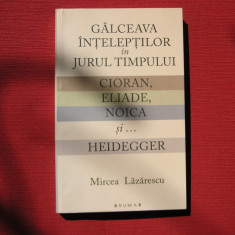 Galceava inteleptilor in jurul timpului. Cioran, Eliade, Noica si... Heidegger